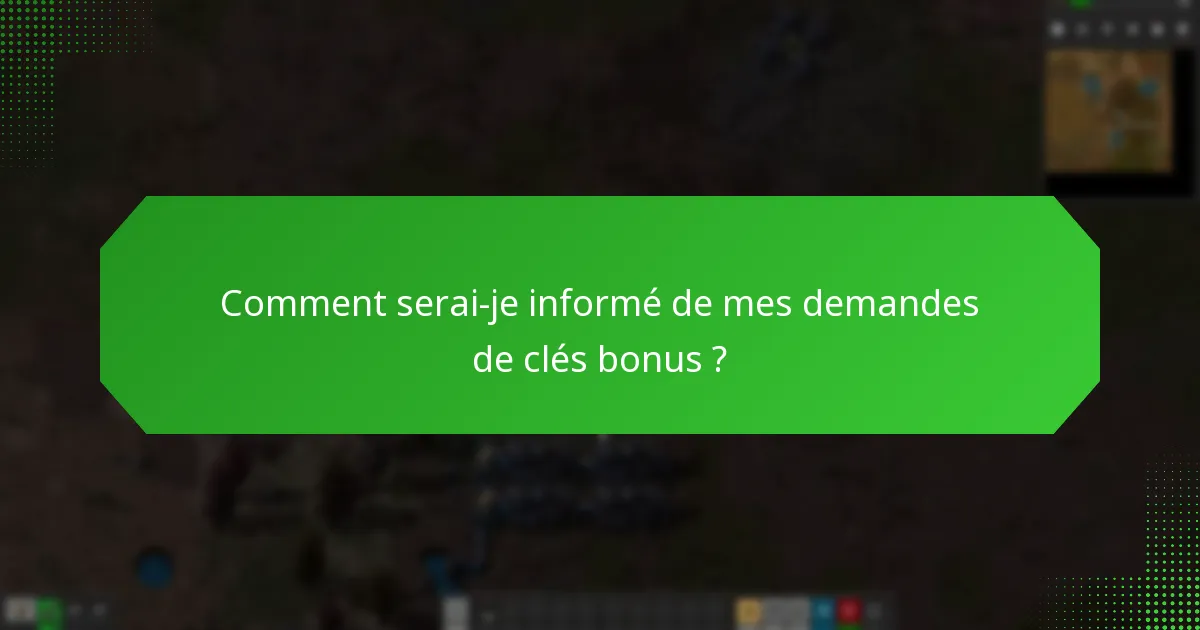 Comment serai-je informé de mes demandes de clés bonus ?