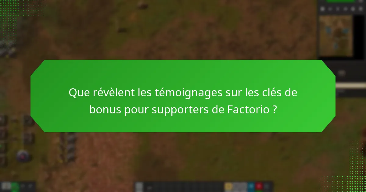 Que révèlent les témoignages sur les clés de bonus pour supporters de Factorio ?