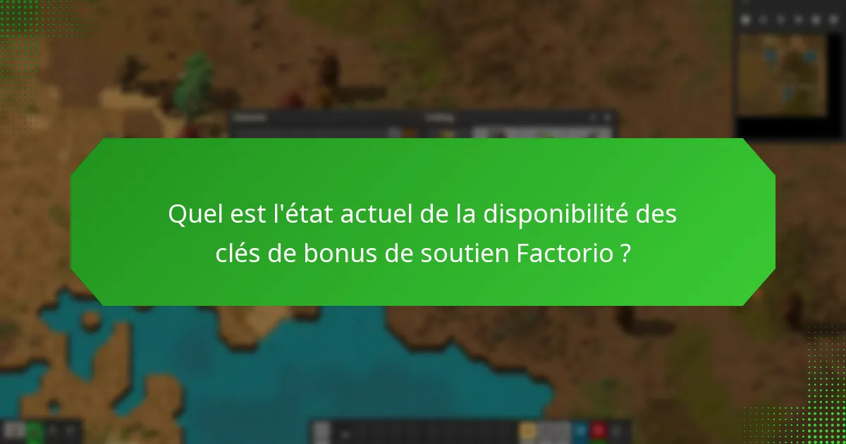 Quel est l’état actuel de la disponibilité des clés de bonus de soutien Factorio ?