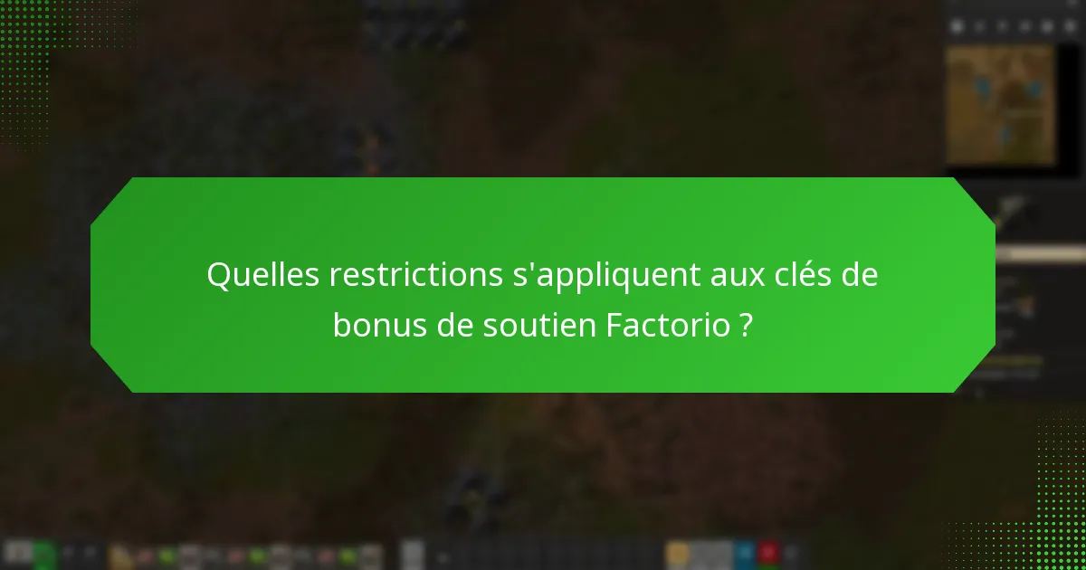 Quelles restrictions s’appliquent aux clés de bonus de soutien Factorio ?