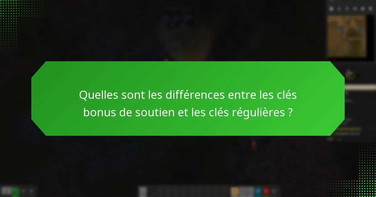 Quelles sont les différences entre les clés bonus de soutien et les clés régulières ?