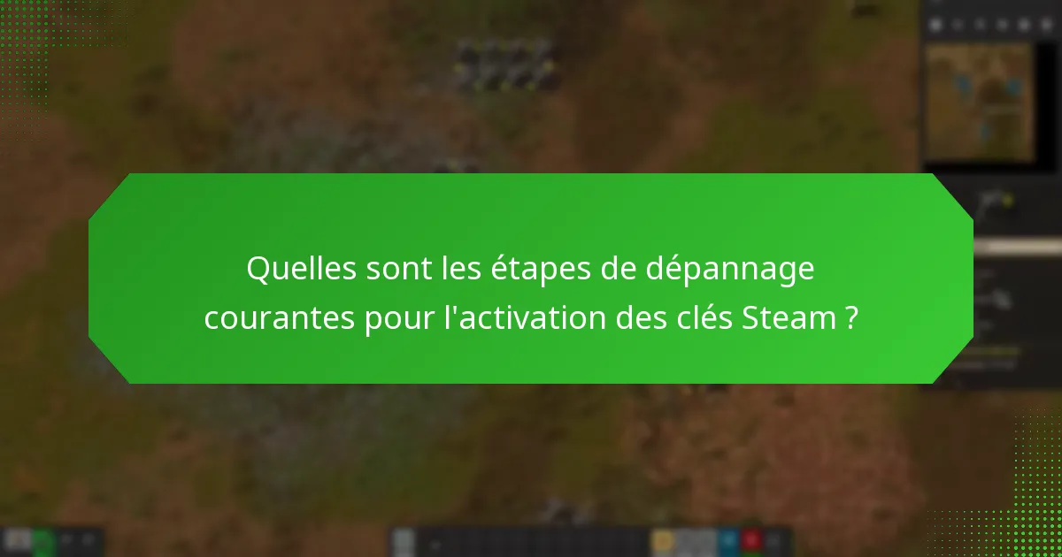 Quelles sont les étapes de dépannage courantes pour l’activation des clés Steam ?