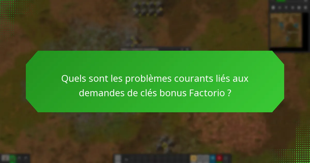Quels sont les problèmes courants liés aux demandes de clés bonus Factorio ?
